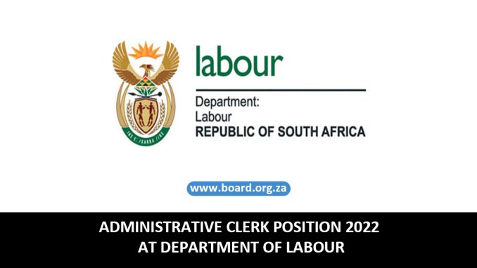 ADMINISTRATIVE CLERK POSITION 2022 AT DEPARTMENT OF LABOUR ADMINISTRATIVE CLERK POSITION 2022 AT DEPARTMENT OF LABOUR