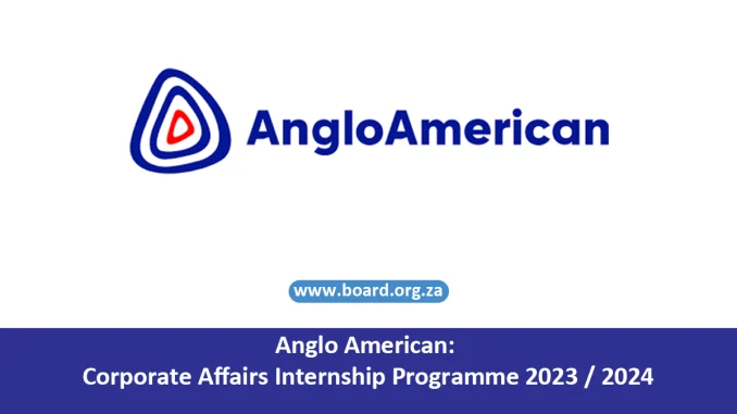 Anglo American Corporate Affairs Internship Programme 2023 2024 Anglo American: Corporate Affairs Internship Programme 2023 / 2024