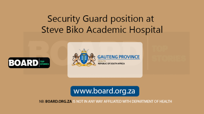 Security Guard position at Steve Biko Academic Hospital Security Guard position at Steve Biko Academic Hospital